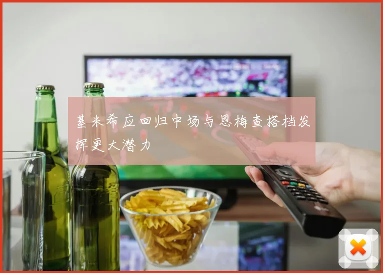 基米希应回归中场与恩梅查搭档发挥更大潜力