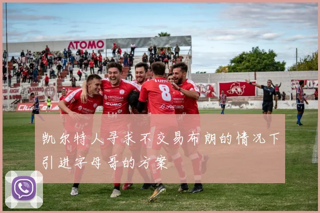 凯尔特人寻求不交易布朗的情况下引进字母哥的方案